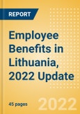 Employee Benefits in Lithuania, 2022 Update - Key Regulations, Statutory Public and Private Benefits, and Industry Analysis- Product Image