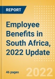 Employee Benefits in South Africa, 2022 Update - Key Regulations, Statutory Public and Private Benefits, and Industry Analysis- Product Image