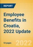 Employee Benefits in Croatia, 2022 Update - Key Regulations, Statutory Public and Private Benefits, and Industry Analysis- Product Image