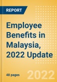 Employee Benefits in Malaysia, 2022 Update - Key Regulations, Statutory Public and Private Benefits, and Industry Analysis- Product Image