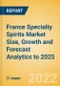 France Specialty Spirits (Spirits) Market Size, Growth and Forecast Analytics to 2025 - Product Image