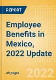 Employee Benefits in Mexico, 2022 Update - Key Regulations, Statutory Public and Private Benefits, and Industry Analysis- Product Image