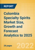 Colombia Specialty Spirits (Spirits) Market Size, Growth and Forecast Analytics to 2025- Product Image