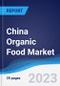 China Organic Food Market Summary, Competitive Analysis and Forecast to 2027 - Product Thumbnail Image