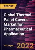 Global Thermal Pallet Covers Market for Pharmaceutical Application Forecast to 2028 - COVID-19 Impact and Global Analysis by Type- Product Image