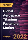 Global Aerospace Titanium Fasteners Market Forecast to 2028 - COVID-19 Impact and Global Analysis by Aircraft Type, Product Type, Application, and End User- Product Image