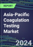 2024 Asia-Pacific Coagulation Testing Market Shares in 8 Countries - Competitive Analysis of Leading and Emerging Market Players- Product Image