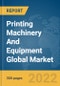 Printing Machinery And Equipment Global Market Report 2022 - Product Image