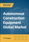 Autonomous Construction Equipment Global Market Report 2022 - Product Image