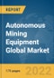Autonomous Mining Equipment Global Market Report 2022 - Product Image