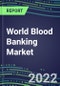 2022 World Blood Banking Market: Supplier Shares in US, Europe, and Japan - Competitive Analysis of Leading and Emerging Market Players - Product Thumbnail Image