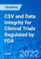 CSV and Data Integrity for Clinical Trials Regulated by FDA (August 15-16, 2022) - Product Image