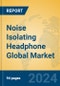 Noise Isolating Headphone Global Market Insights 2024, Analysis and Forecast to 2029, by Manufacturers, Regions, Technology, Product Type - Product Thumbnail Image