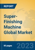 Super-Finishing Machine Global Market Insights 2023, Analysis and Forecast to 2028, by Manufacturers, Regions, Technology, Application, Product Type- Product Image