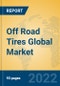 Off Road Tires Global Market Insights 2022, Analysis and Forecast to 2027, by Manufacturers, Regions, Technology, Application, Product Type - Product Thumbnail Image