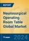 Neurosurgical Operating Room Table Global Market Insights 2024, Analysis and Forecast to 2029, by Manufacturers, Regions, Technology, Application, Product Type - Product Thumbnail Image