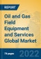 Oil and Gas Field Equipment and Services Global Market Insights 2022, Analysis and Forecast to 2027, by Market Participants, Regions, Technology, Application, Product Type - Product Image