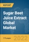 Sugar Beet Juice Extract Global Market Report 2022 - Product Image