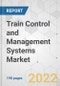 Train Control and Management Systems Market - Global Industry Analysis, Size, Share, Growth, Trends, and Forecast, 2021-2031 - Product Image