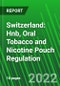 Switzerland: Hnb, Oral Tobacco and Nicotine Pouch Regulation - Product Image