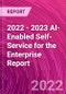 2022 - 2023 AI-Enabled Self-Service for the Enterprise Report - Product Image