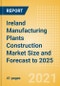 Ireland Manufacturing Plants Construction Market Size and Forecast to 2025 (including New Construction, Repair and Maintenance, Refurbishment and Demolition and Materials, Equipment and Services costs) - Product Thumbnail Image