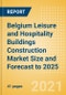 Belgium Leisure and Hospitality Buildings Construction Market Size and Forecast to 2025 (including New Construction, Repair and Maintenance, Refurbishment and Demolition and Materials, Equipment and Services costs) - Product Thumbnail Image