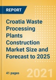 Croatia Waste Processing Plants Construction Market Size and Forecast to 2025 (including New Construction, Repair and Maintenance, Refurbishment and Demolition and Materials, Equipment and Services costs)- Product Image