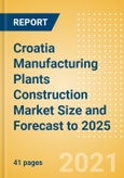 Croatia Manufacturing Plants Construction Market Size and Forecast to 2025 (including New Construction, Repair and Maintenance, Refurbishment and Demolition and Materials, Equipment and Services costs)- Product Image