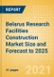 Belarus Research Facilities Construction Market Size and Forecast to 2025 (including New Construction, Repair and Maintenance, Refurbishment and Demolition and Materials, Equipment and Services costs) - Product Thumbnail Image