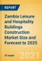 Zambia Leisure and Hospitality Buildings Construction Market Size and Forecast to 2025 (including New Construction, Repair and Maintenance, Refurbishment and Demolition and Materials, Equipment and Services costs) - Product Thumbnail Image