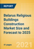 Belarus Religious Buildings Construction Market Size and Forecast to 2025 (including New Construction, Repair and Maintenance, Refurbishment and Demolition and Materials, Equipment and Services costs)- Product Image