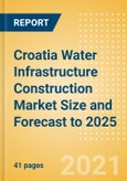 Croatia Water Infrastructure Construction Market Size and Forecast to 2025 (including New Construction, Repair and Maintenance, Refurbishment and Demolition and Materials, Equipment and Services costs)- Product Image