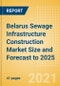Belarus Sewage Infrastructure Construction Market Size and Forecast to 2025 (including New Construction, Repair and Maintenance, Refurbishment and Demolition and Materials, Equipment and Services costs) - Product Thumbnail Image