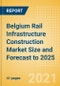 Belgium Rail Infrastructure Construction Market Size and Forecast to 2025 (including New Construction, Repair and Maintenance, Refurbishment and Demolition and Materials, Equipment and Services costs) - Product Thumbnail Image