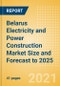 Belarus Electricity and Power Construction Market Size and Forecast to 2025 (including New Construction, Repair and Maintenance, Refurbishment and Demolition and Materials, Equipment and Services costs) - Product Thumbnail Image