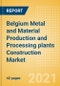 Belgium Metal and Material Production and Processing plants Construction Market Size and Forecast to 2025 (including New Construction, Repair and Maintenance, Refurbishment and Demolition and Materials, Equipment and Services costs) - Product Thumbnail Image