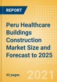 Peru Healthcare Buildings Construction Market Size and Forecast to 2025 (including New Construction, Repair and Maintenance, Refurbishment and Demolition and Materials, Equipment and Services costs)- Product Image