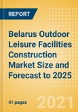 Belarus Outdoor Leisure Facilities Construction Market Size and Forecast to 2025 (including New Construction, Repair and Maintenance, Refurbishment and Demolition and Materials, Equipment and Services costs)- Product Image