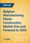 Belgium Manufacturing Plants Construction Market Size and Forecast to 2025 (including New Construction, Repair and Maintenance, Refurbishment and Demolition and Materials, Equipment and Services costs) - Product Thumbnail Image