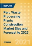 Peru Waste Processing Plants Construction Market Size and Forecast to 2025 (including New Construction, Repair and Maintenance, Refurbishment and Demolition and Materials, Equipment and Services costs)- Product Image