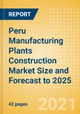 Peru Manufacturing Plants Construction Market Size and Forecast to 2025 (including New Construction, Repair and Maintenance, Refurbishment and Demolition and Materials, Equipment and Services costs)- Product Image