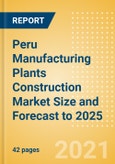 Peru Manufacturing Plants Construction Market Size and Forecast to 2025 (including New Construction, Repair and Maintenance, Refurbishment and Demolition and Materials, Equipment and Services costs)- Product Image