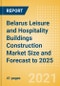 Belarus Leisure and Hospitality Buildings Construction Market Size and Forecast to 2025 (including New Construction, Repair and Maintenance, Refurbishment and Demolition and Materials, Equipment and Services costs) - Product Thumbnail Image