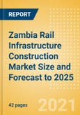 Zambia Rail Infrastructure Construction Market Size and Forecast to 2025 (including New Construction, Repair and Maintenance, Refurbishment and Demolition and Materials, Equipment and Services costs)- Product Image