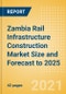 Zambia Rail Infrastructure Construction Market Size and Forecast to 2025 (including New Construction, Repair and Maintenance, Refurbishment and Demolition and Materials, Equipment and Services costs) - Product Thumbnail Image