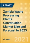 Zambia Waste Processing Plants Construction Market Size and Forecast to 2025 (including New Construction, Repair and Maintenance, Refurbishment and Demolition and Materials, Equipment and Services costs)- Product Image