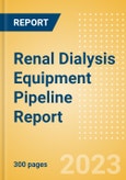Renal Dialysis Equipment Pipeline Report including Stages of Development, Segments, Region and Countries, Regulatory Path and Key Companies, 2023 Update- Product Image