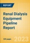 Renal Dialysis Equipment Pipeline Report including Stages of Development, Segments, Region and Countries, Regulatory Path and Key Companies, 2023 Update - Product Image