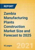 Zambia Manufacturing Plants Construction Market Size and Forecast to 2025 (including New Construction, Repair and Maintenance, Refurbishment and Demolition and Materials, Equipment and Services costs)- Product Image
